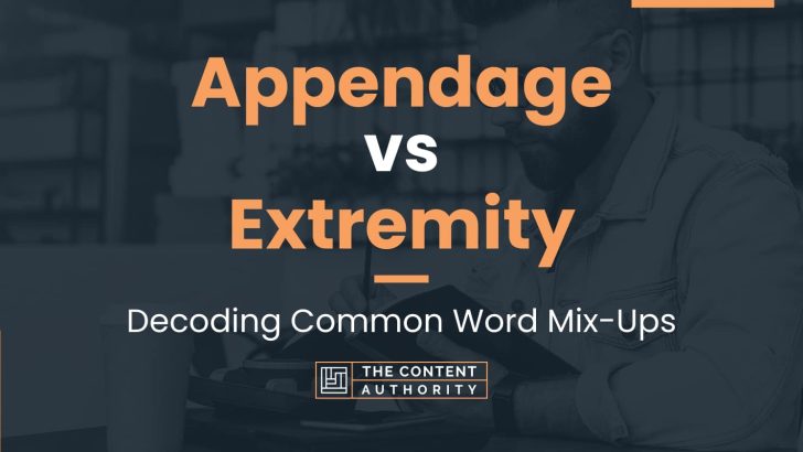 Appendage vs Extremity: Decoding Common Word Mix-Ups