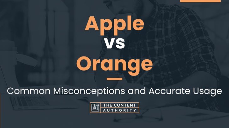 Apple vs Orange: Common Misconceptions and Accurate Usage