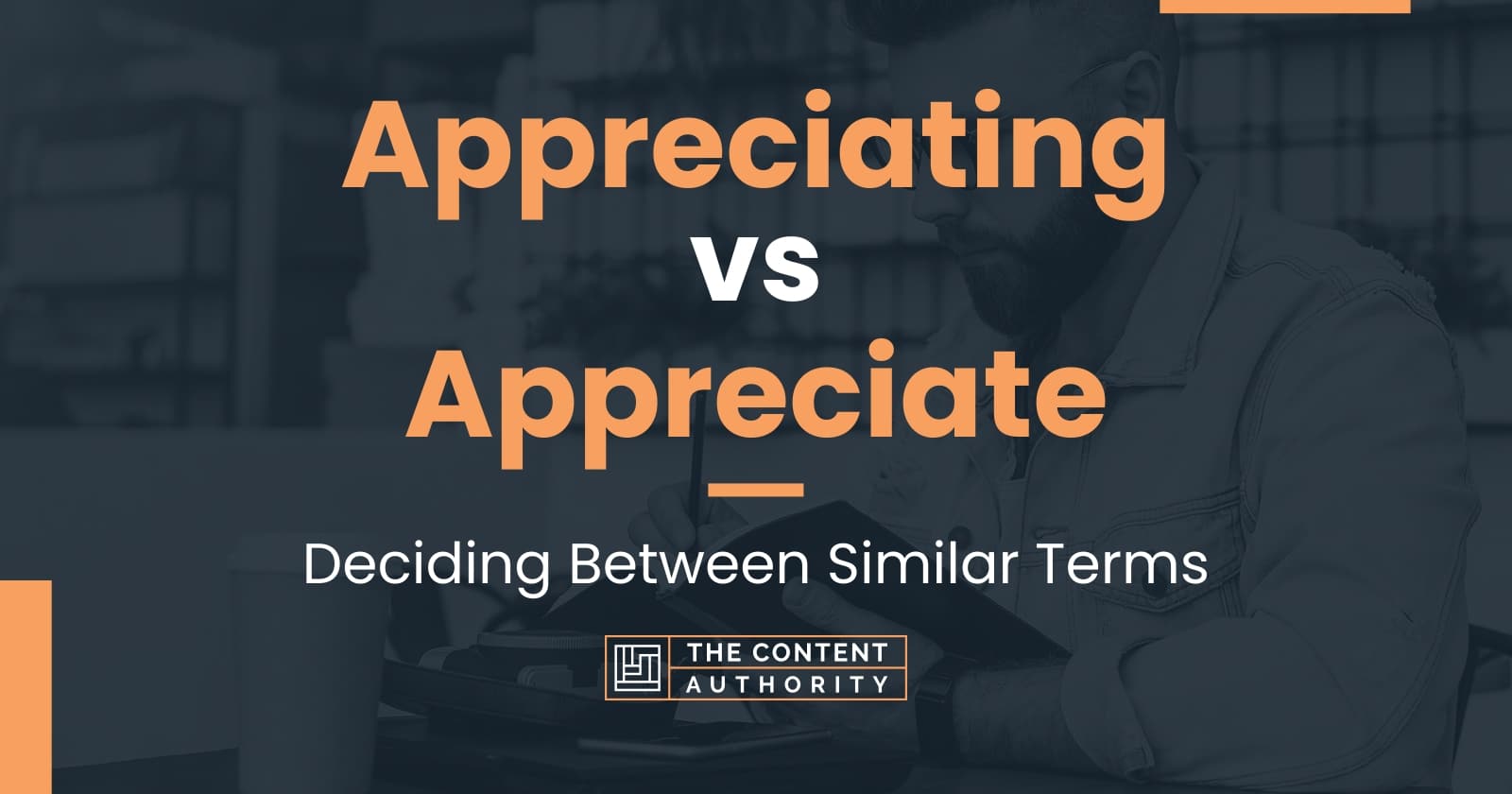 Appreciating vs Appreciate: Deciding Between Similar Terms