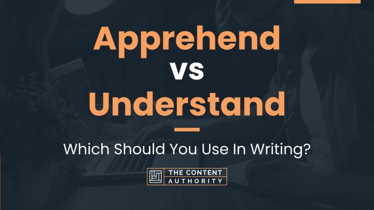 Apprehend vs Understand: Which Should You Use In Writing?
