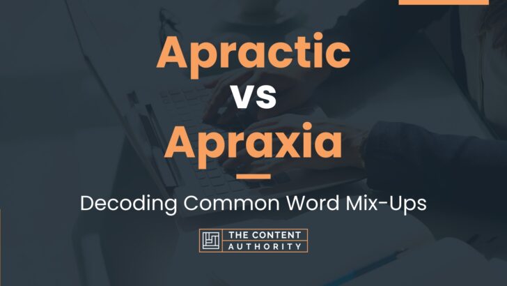 Apractic vs Apraxia: Decoding Common Word Mix-Ups