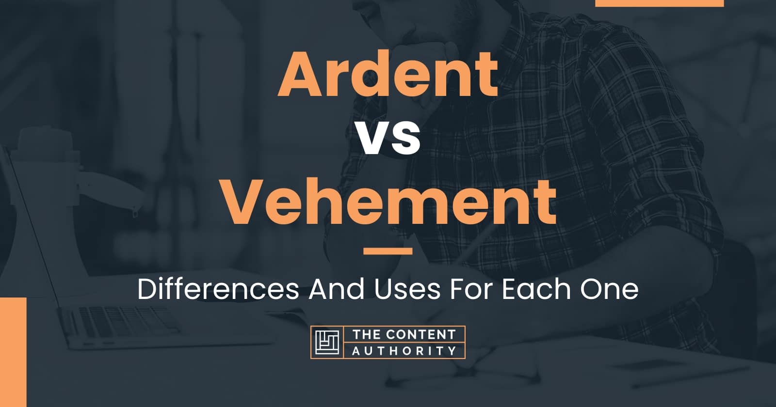 Ardent vs Vehement: Differences And Uses For Each One