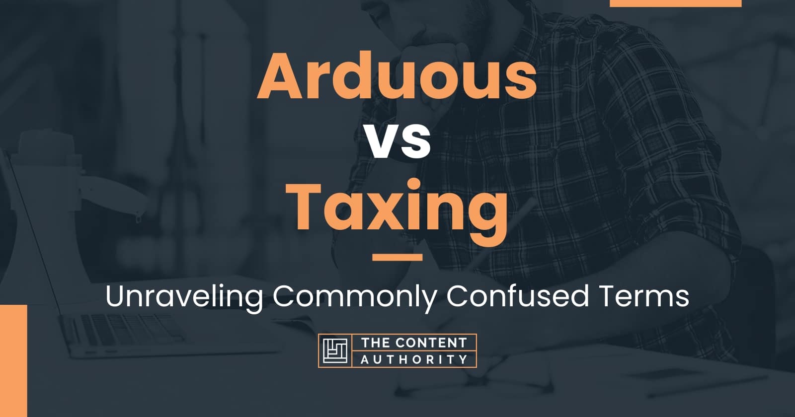 Arduous vs Taxing: Unraveling Commonly Confused Terms