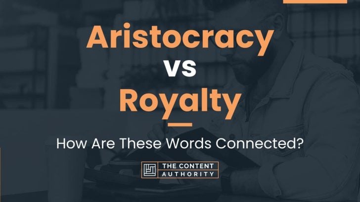 Aristocracy Vs Royalty: How Are These Words Connected?