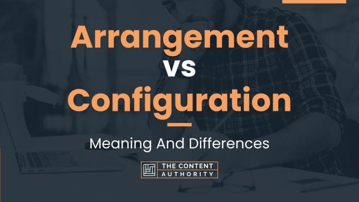 Arrangement vs Configuration: Meaning And Differences