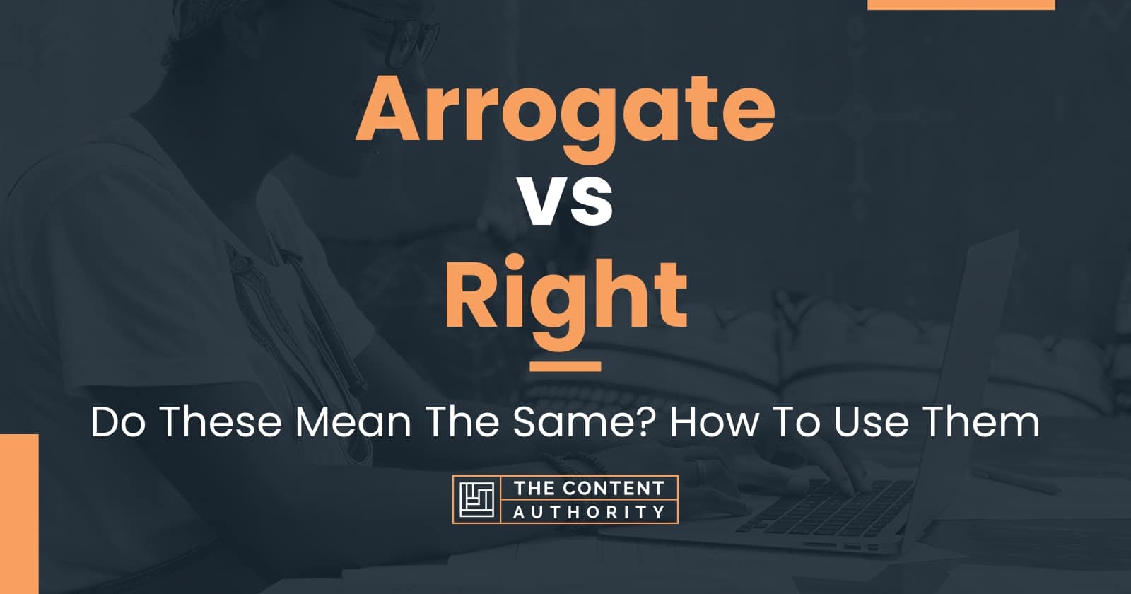 Arrogate vs Right: Do These Mean The Same? How To Use Them