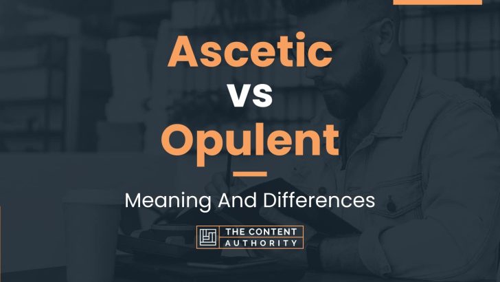 ascetic-vs-opulent-meaning-and-differences