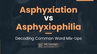 Asphyxiation vs Asphyxiophilia: Decoding Common Word Mix-Ups