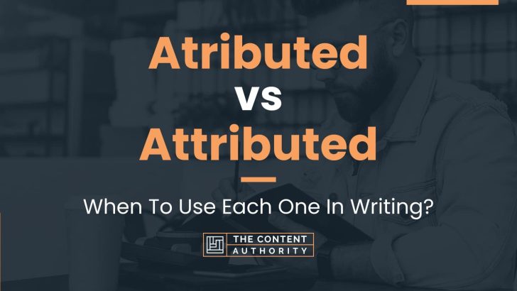 Atributed vs Attributed: When To Use Each One In Writing?