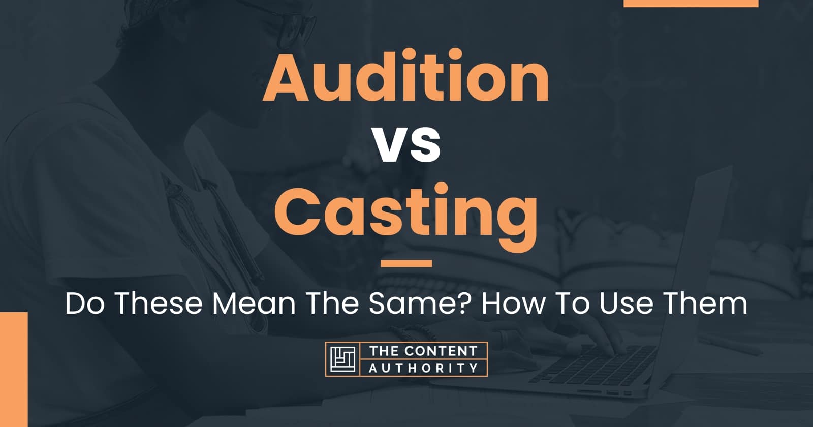 Audition Vs Casting: Do These Mean The Same? How To Use Them