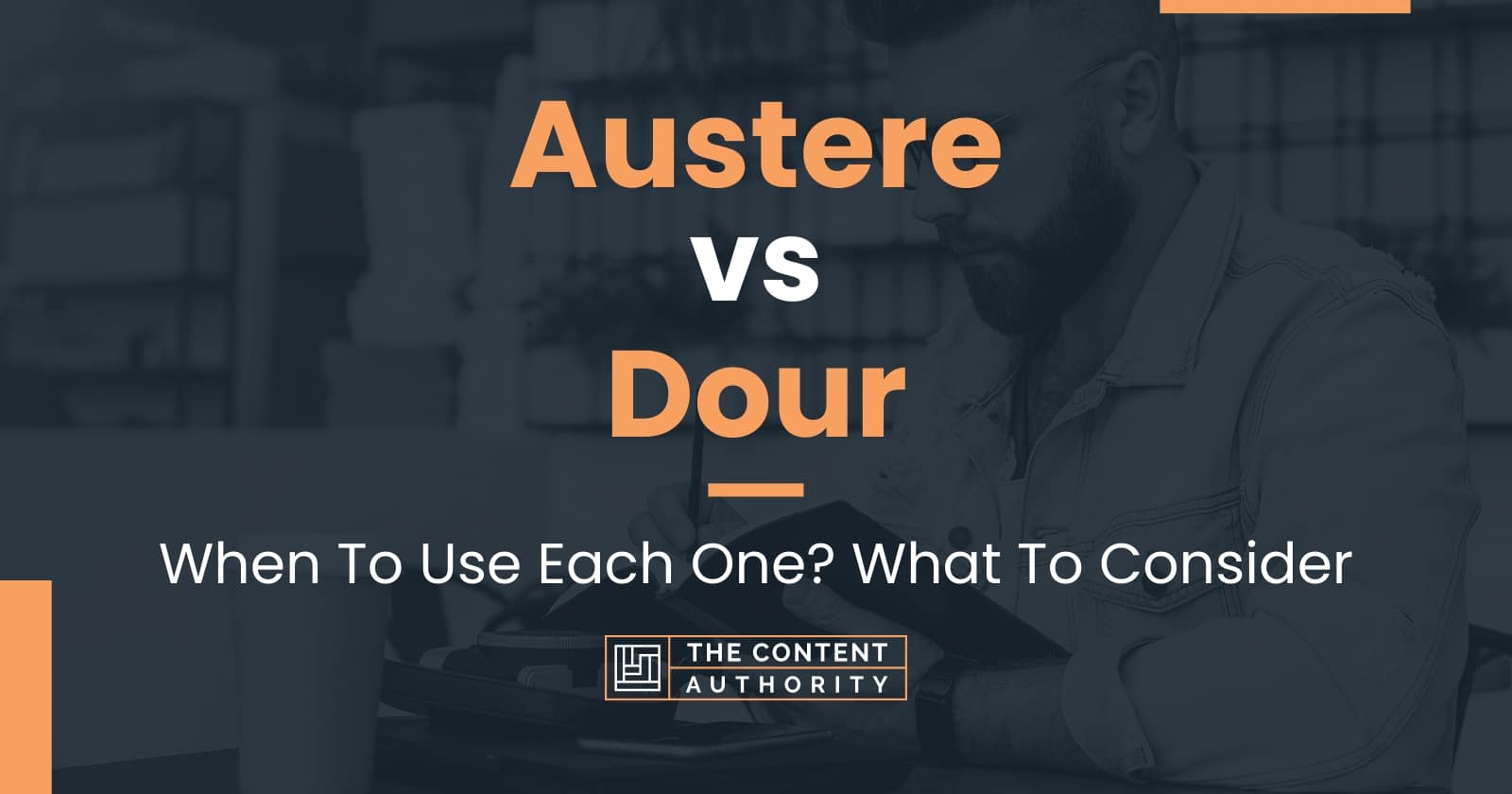 Austere vs Dour: When To Use Each One? What To Consider