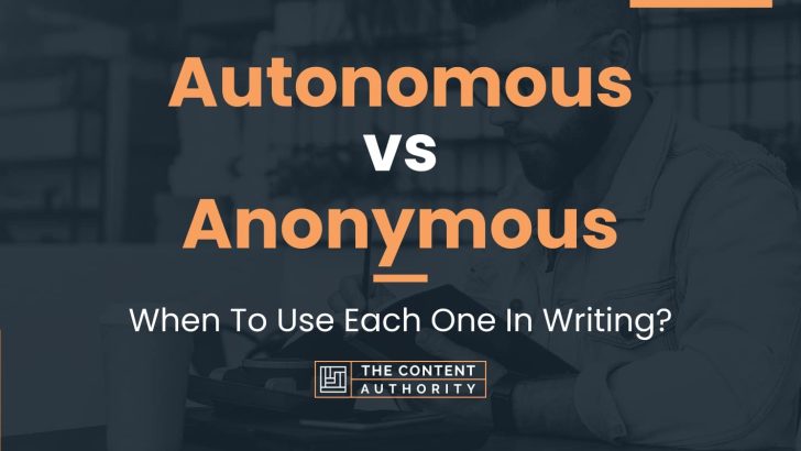 Autonomous vs Anonymous: When To Use Each One In Writing?