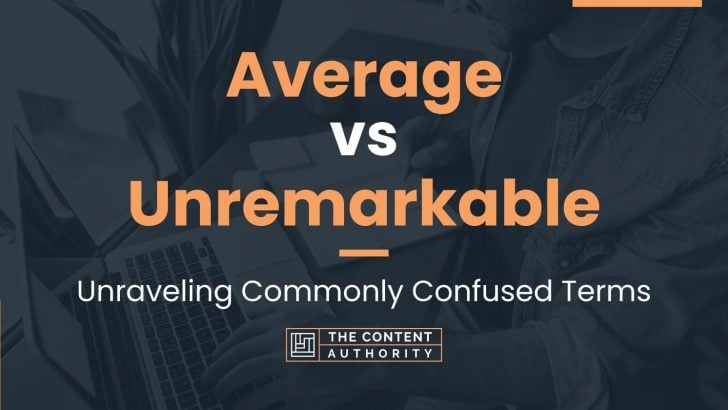 Average Vs Unremarkable: Unraveling Commonly Confused Terms