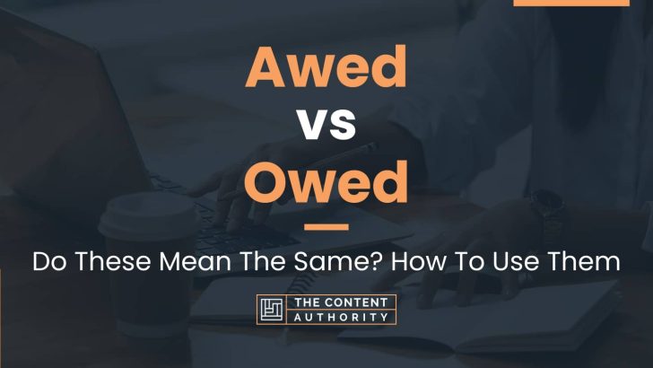 Awed vs Owed: Do These Mean The Same? How To Use Them
