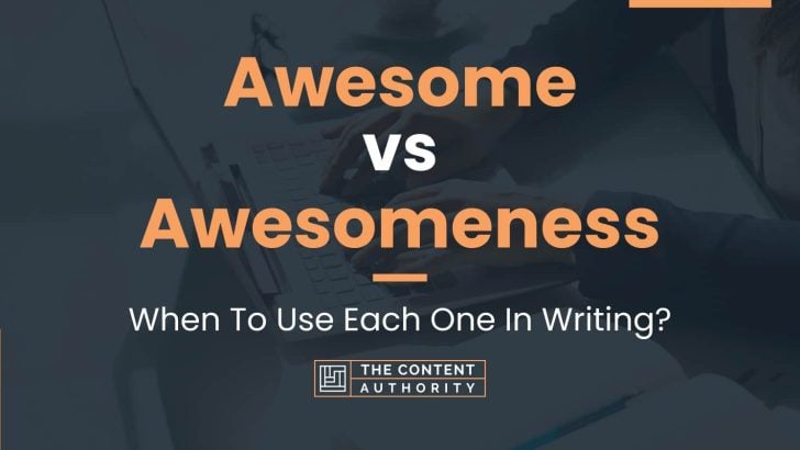 Awesome vs Awesomeness: When To Use Each One In Writing?