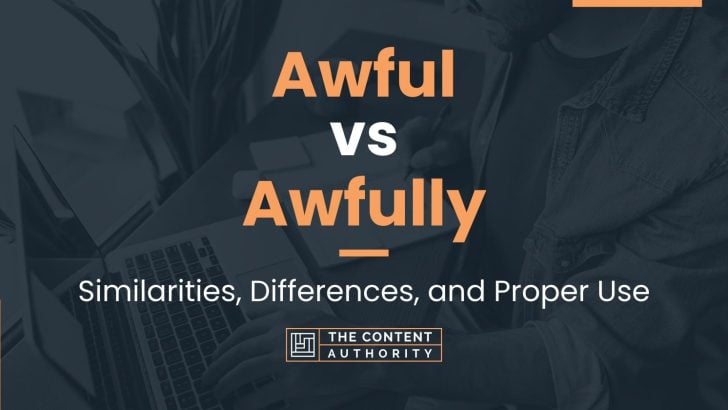 Awful vs Awfully: Similarities, Differences, and Proper Use