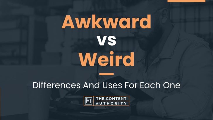 Awkward vs Weird: Differences And Uses For Each One