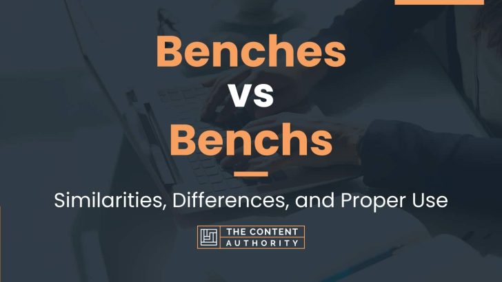 Benches vs Benchs: Similarities, Differences, and Proper Use