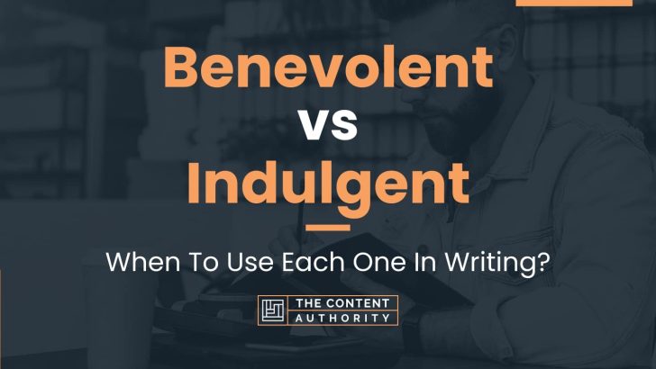 Benevolent vs Indulgent: When To Use Each One In Writing?