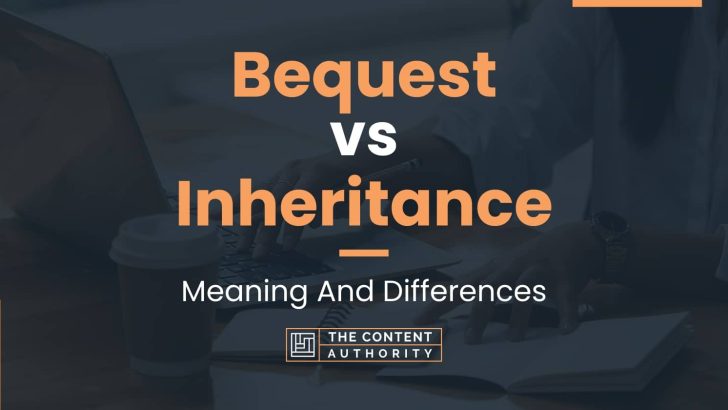 Bequest vs Inheritance: Meaning And Differences