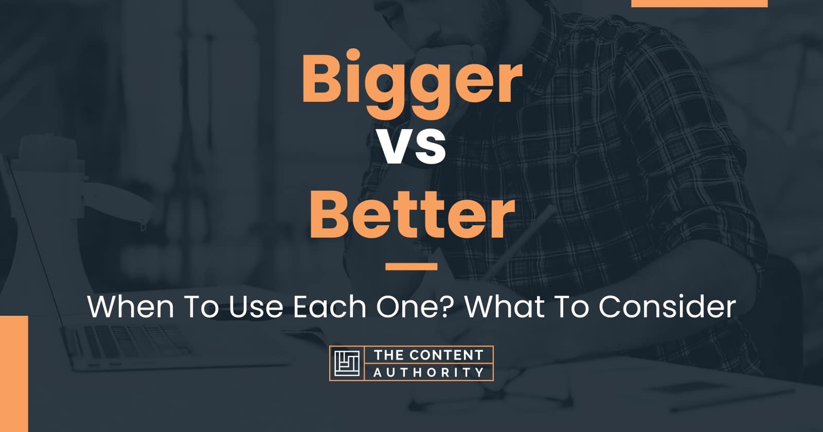 Bigger vs Better: When To Use Each One? What To Consider