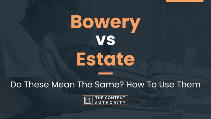 Bowery vs Estate: Do These Mean The Same? How To Use Them