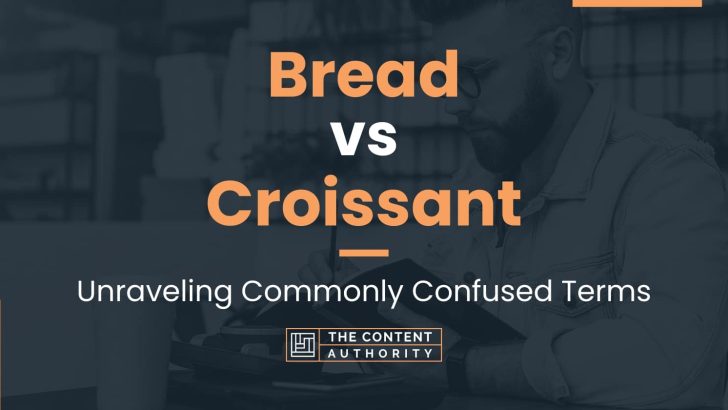 Bread vs Croissant: Unraveling Commonly Confused Terms