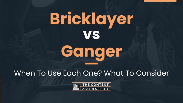 Bricklayer vs Ganger: When To Use Each One? What To Consider