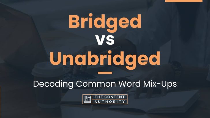 Bridged vs Unabridged: Decoding Common Word Mix-Ups