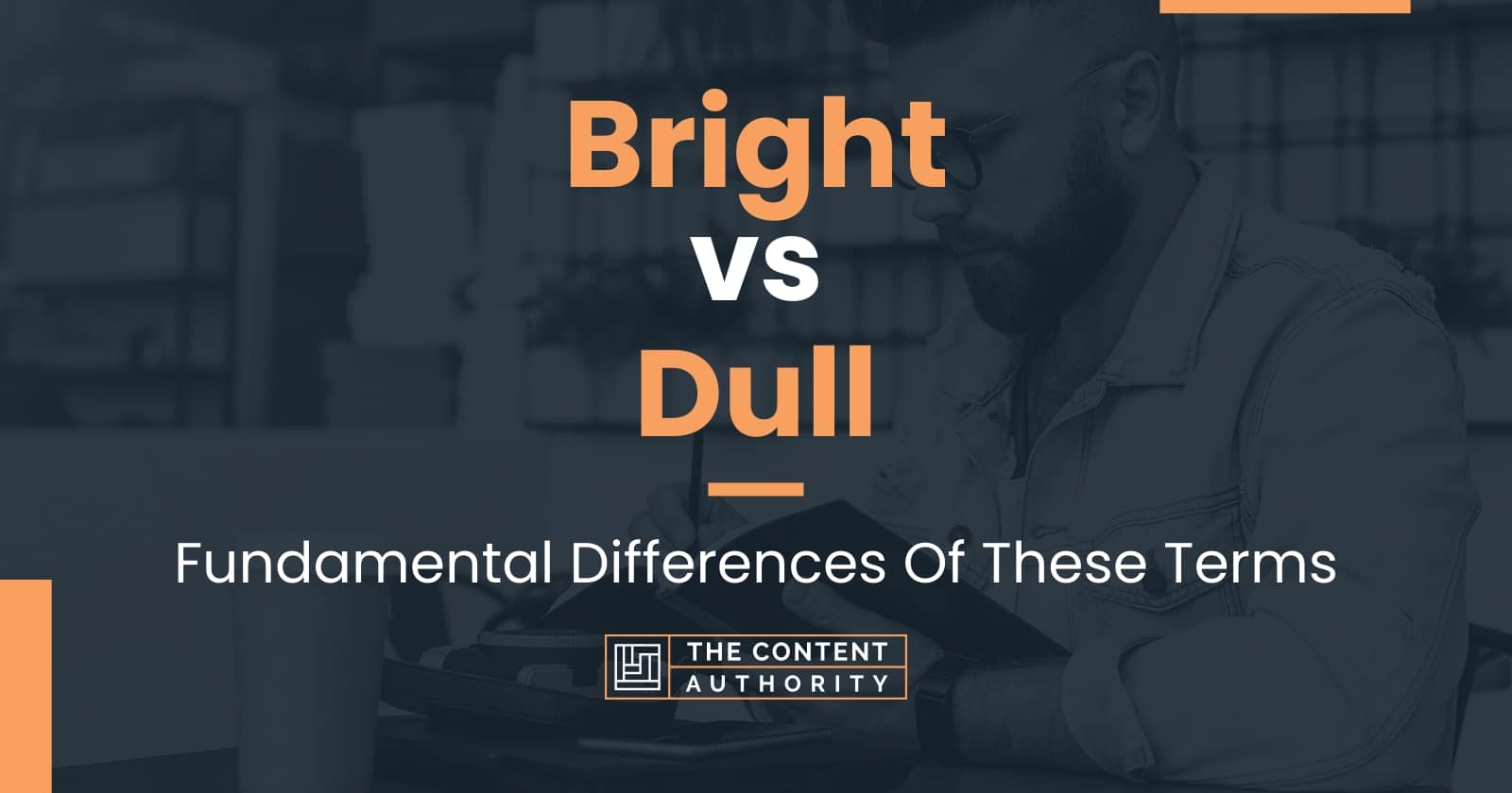 Bright vs Dull: Fundamental Differences Of These Terms