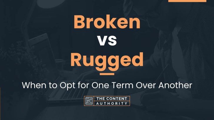 broken-vs-rugged-when-to-opt-for-one-term-over-another