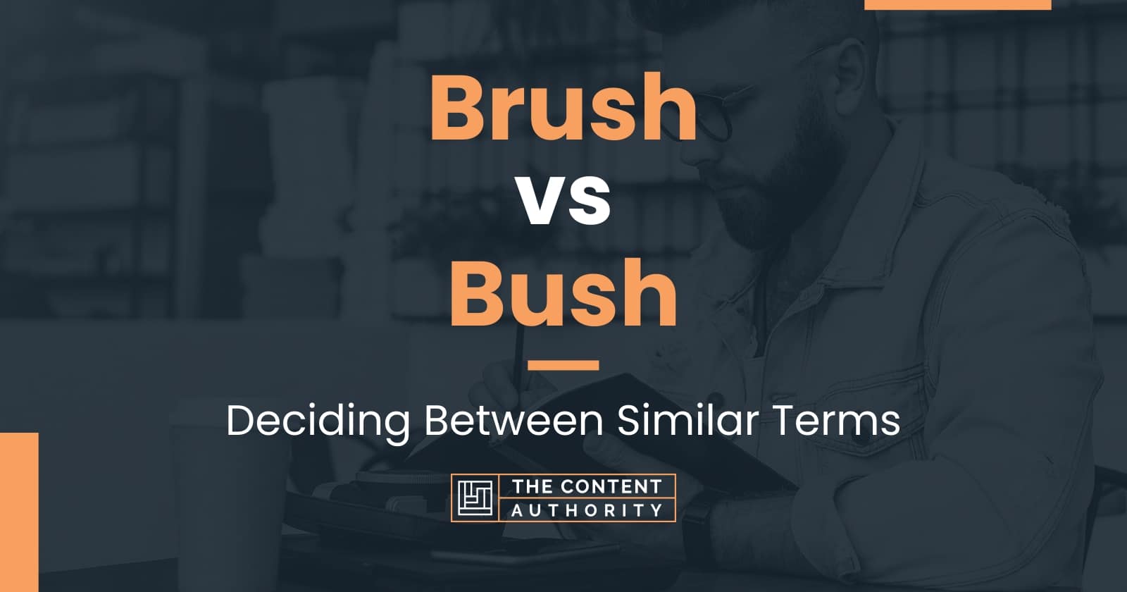 Brush vs Bush: Deciding Between Similar Terms