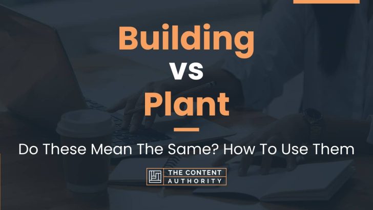 Building vs Plant: Do These Mean The Same? How To Use Them