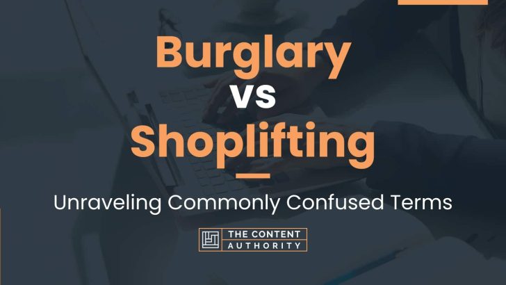 Burglary vs Shoplifting: Unraveling Commonly Confused Terms