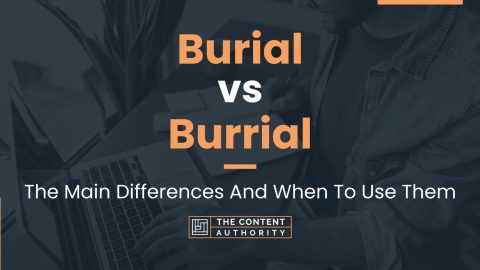 Burial vs Burrial: The Main Differences And When To Use Them