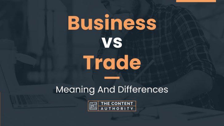 Business vs Trade: Meaning And Differences