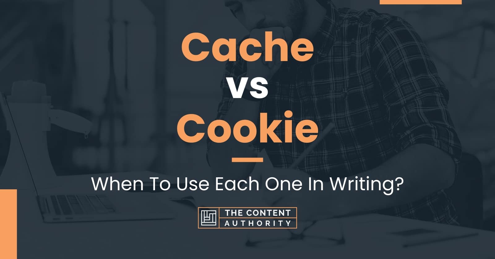 Cache vs Cookie When To Use Each One In Writing?