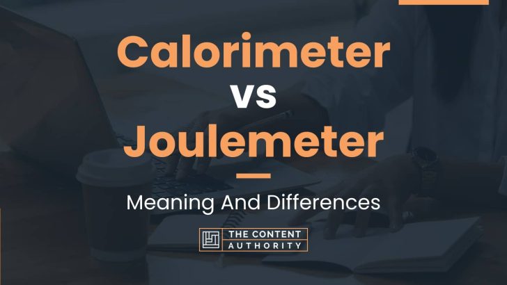 Calorimeter vs Joulemeter: Meaning And Differences