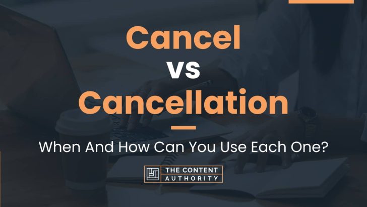 Cancel vs Cancellation: When And How Can You Use Each One?