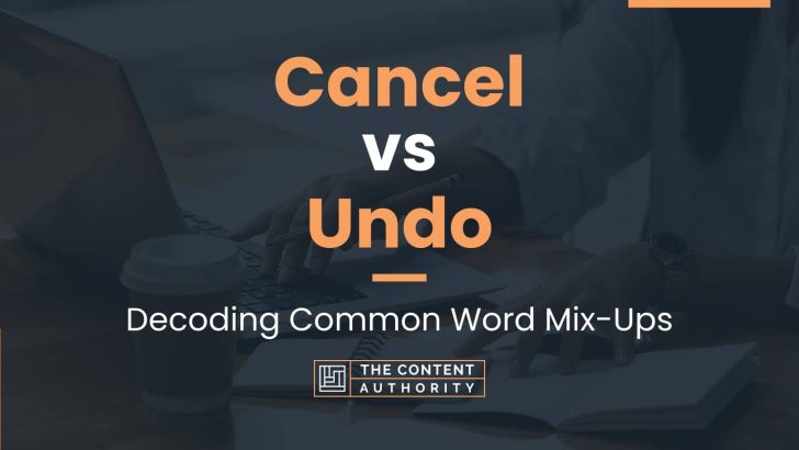 Cancel vs Undo: Decoding Common Word Mix-Ups