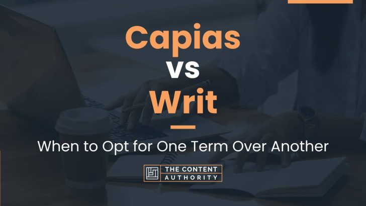 Capias vs Writ: When to Opt for One Term Over Another