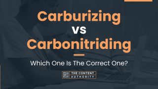 Carburizing vs Carbonitriding: Which One Is The Correct One?