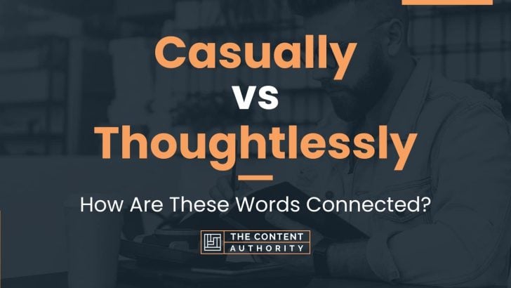 Casually vs Thoughtlessly: How Are These Words Connected?