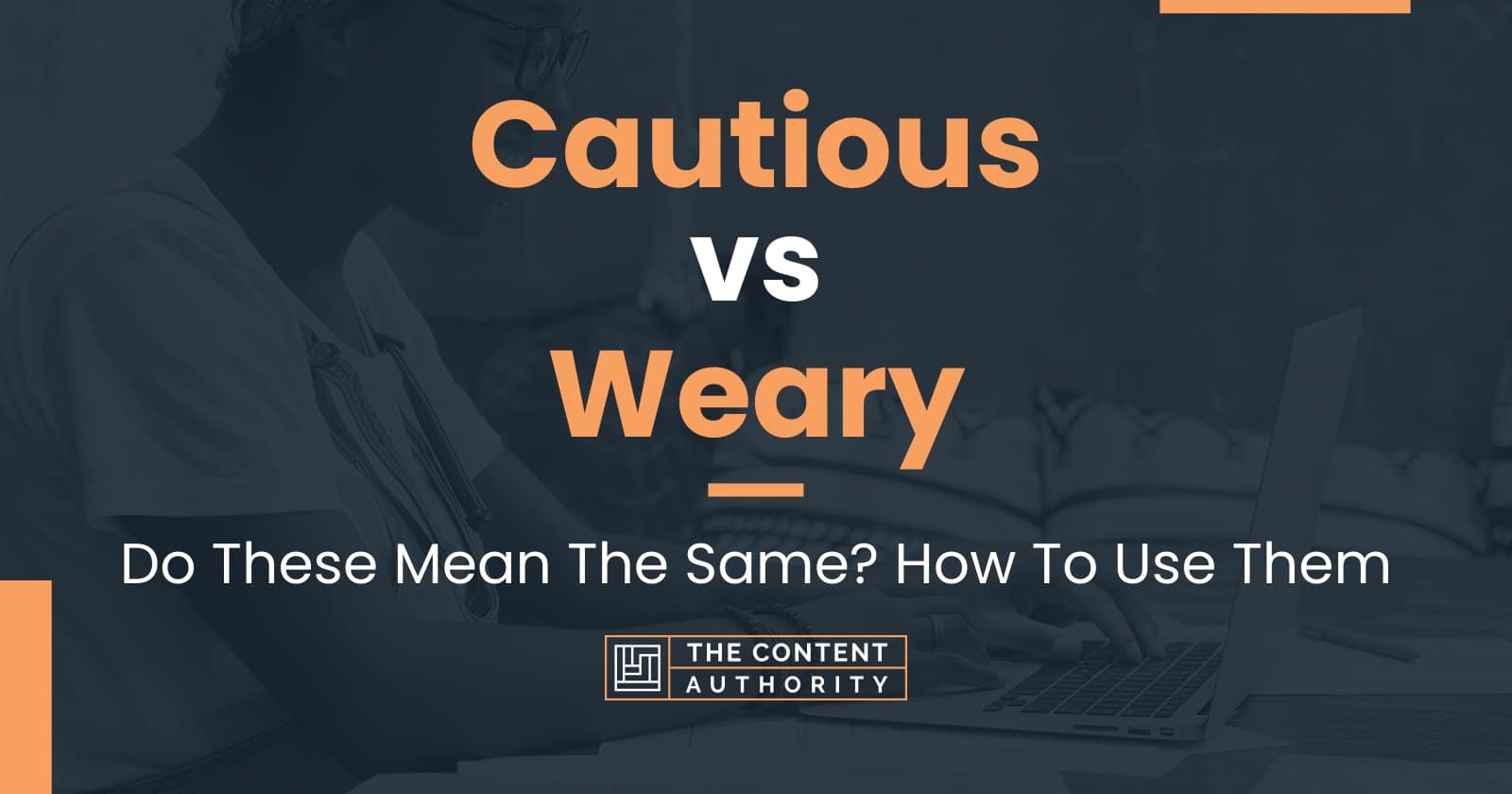 cautious-vs-weary-do-these-mean-the-same-how-to-use-them