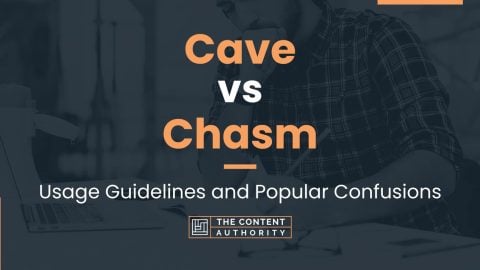 Cave vs Chasm: Usage Guidelines and Popular Confusions