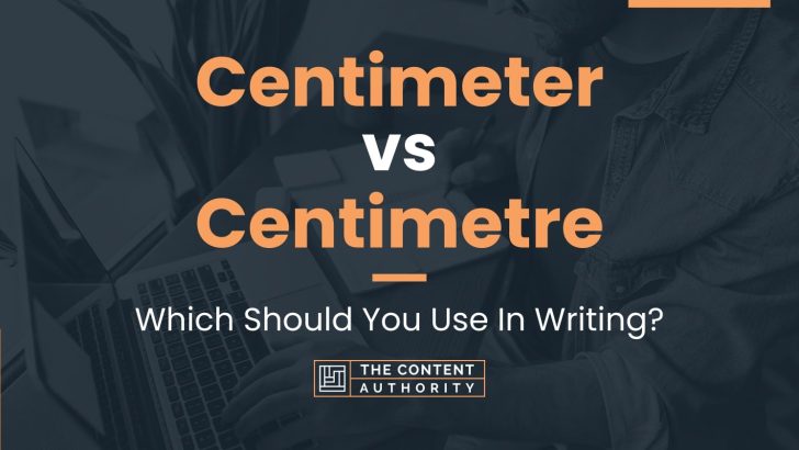 Centimeter vs Centimetre: Which Should You Use In Writing?