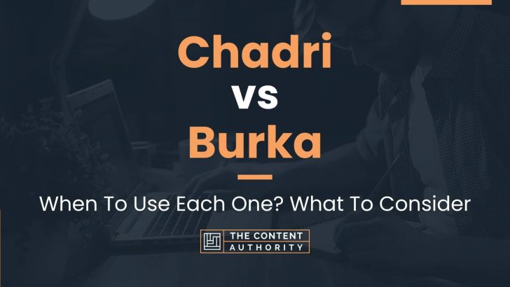 Chadri vs Burka: When To Use Each One? What To Consider