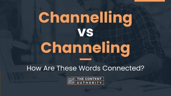 Channelling vs Channeling: How Are These Words Connected?