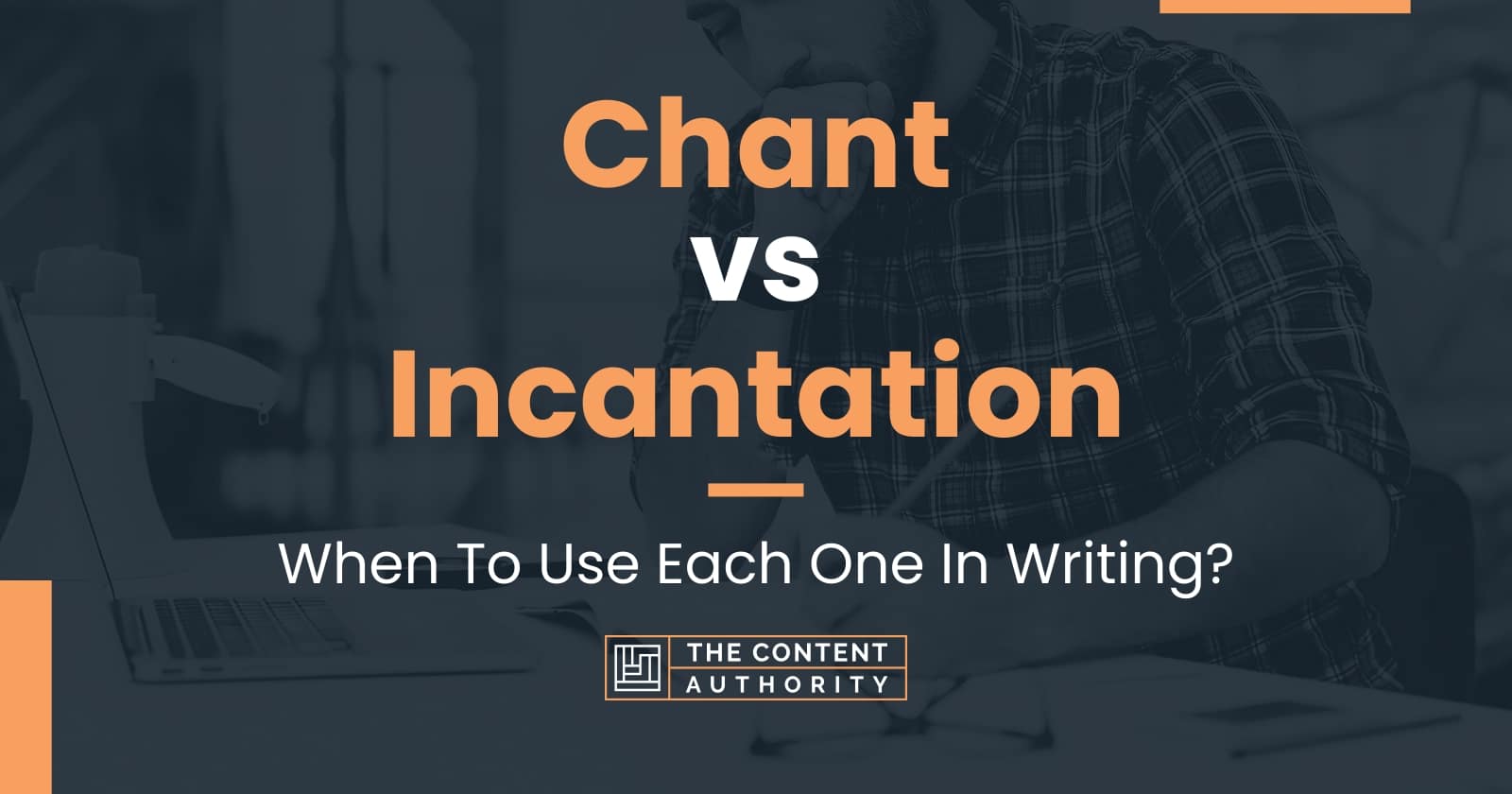 Chant vs Incantation: When To Use Each One In Writing?