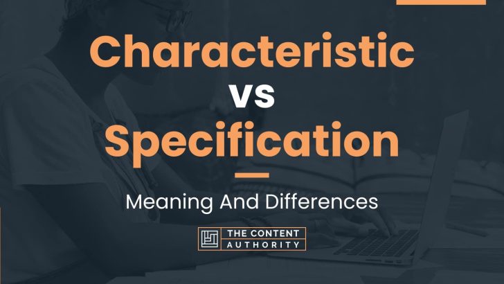 Characteristic vs Specification: Meaning And Differences